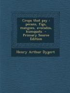 Crops That Pay: Pecans, Figs, Mangoes, Avocados, Kumquats di Henry Arthur Dygert edito da Nabu Press