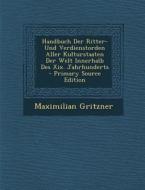 Handbuch Der Ritter- Und Verdienstorden Aller Kulturstaaten Der Welt Innerhalb Des XIX. Jahrhunderts di Maximilian Gritzner edito da Nabu Press