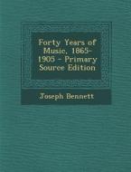 Forty Years of Music, 1865-1905 - Primary Source Edition di Joseph Bennett edito da Nabu Press