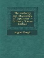 The Anatomy and Physiology of Capillaries - Primary Source Edition di August Krogh edito da Nabu Press