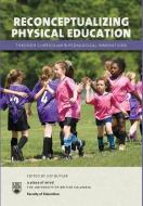 Reconceptualizing Physical Education through Curricular and Pedagogical Innovations di Joy Butler edito da Lulu.com