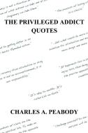 The Privileged Addict Quotes di Charles A. Peabody edito da Lulu.com