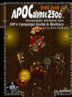 APOCalypse 2500 GMÕs Campaign Guide & Bestiary di J L Arnold edito da Lulu.com