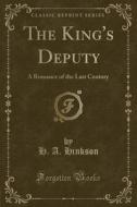 The King's Deputy di H A Hinkson edito da Forgotten Books