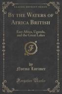 By The Waters Of Africa British di Norma Lorimer edito da Forgotten Books