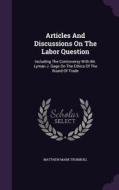 Articles And Discussions On The Labor Question di Matthew Mark Trumbull edito da Palala Press