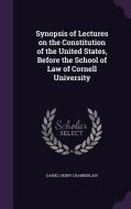 Synopsis Of Lectures On The Constitution Of The United States, Before The School Of Law Of Cornell University di Daniel Henry Chamberlain edito da Palala Press