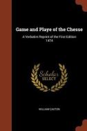 Game and Playe of the Chesse: A Verbatim Reprint of the First Edition 1474 di William Caxton edito da PINNACLE