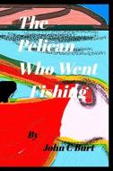 The Pelican Who Went Fishing. di John C. Burt edito da BLURB INC