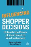 Influencing Shopper Decisions: Unleash the Power of Your Brand to Win Customers di Rebecca Brooks, Devora Rogers edito da KOGAN PAGE