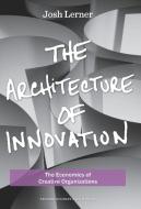 The Architecture of Innovation: The Economics of Creative Organizations di Joshua Lerner edito da HARVARD BUSINESS REVIEW PR