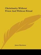 Christianity Without Priest And Without Ritual di James Martineau edito da Kessinger Publishing, Llc