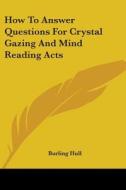 How To Answer Questions For Crystal Gazing And Mind Reading Acts di Burling Hull edito da Kessinger Publishing, Llc