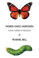 Words Once Unspoken: Poetry Inspired by Friendship di Pearnel Bell edito da AUTHORHOUSE