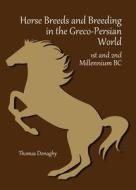 Horse Breeds and Breeding in the Greco-Persian World: 1st and 2nd Millennium BC di Thomas Donaghy edito da Cambridge Scholars Publishing