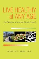 Live Healthy At Any Age di Jerrold E Ed D Kemp, Jerrold E Kemp Ed D edito da Xlibris Corporation