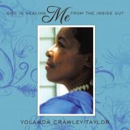 God Is Healing Me from the Inside Out di Yolanda B. Crawley edito da AuthorHouse