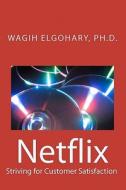Netflix: Striving for Customer Satisfaction di Wagih R. Elgohary, Dr Wagih R. Elgohary edito da Createspace