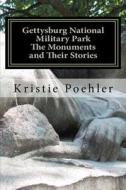 Gettysburg National Military Park: The Monuments and Their Stories di Kristie Poehler edito da Createspace