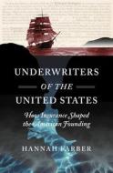 Underwriters of the United States: How Insurance Shaped the American Founding di Hannah Farber edito da UNIV OF NORTH CAROLINA PR
