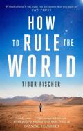 How to Rule the World di Tibor Fischer edito da Little, Brown Book Group