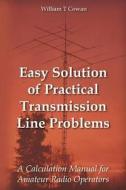 Easy Solution of Practical Transmission Line Problems: A Calculation Manual for Amateur Radio Operators di William Troy Cowan edito da Createspace