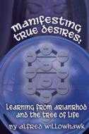 Manifesting True Desires Learning from Arianrhod and the Tree of Life di Alfred Willowhawk edito da Createspace