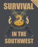 The Complete Survival in the Southwest: Guide to Desert Survival di Arizona Bushman edito da Createspace
