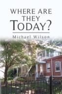 Where Are They Today? di Michael Wilson edito da Createspace