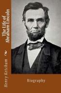 The Life of Abraham Lincoln: Biography di Henry Ketcham edito da Createspace Independent Publishing Platform