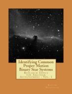Identifying Common Proper Motion Binary Star Systems di MR Martin P. Nicholson edito da Createspace
