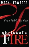 Chrissel's Fire - Don't Waste My Fruit di MR M. Edwards edito da Createspace