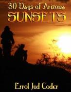 30 Days of Arizona Sunsets di Errol Jud Coder edito da Createspace
