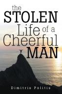 The Stolen Life of a Cheerful Man di Dimitris Politis edito da AUTHORHOUSE
