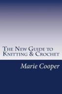 The New Guide to Knitting & Crochet di Marie Jane Cooper edito da Createspace