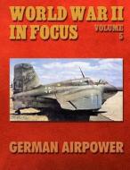 World War II in Focus Volume 5: German Airpower di Ray Merriam edito da Createspace