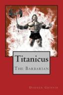 Titanicus the Barbarian di Darren Griffin edito da Createspace