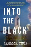 Into the Black: The Extraordinary Untold Story of the First Flight of the Space Shuttle Columbia and the Astronauts Who  di Rowland White edito da TOUCHSTONE PR