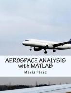 Aerospace Analysis with MATLAB di Maria Perez edito da Createspace