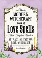 The Modern Witchcraft Book of Love Spells di Skye Alexander edito da Adams Media Corporation