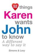 52 Things Karen Wants John to Know: A Different Way to Say It di Jay Ed. Levy, Simone, J. L. Leyva edito da Createspace