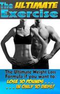 The Ultimate Exercise: Lose 10 Pounds of Fat. . . in Only 10 Days! the Ultimate Weight Loss Formula. di Nicholas Black edito da Createspace
