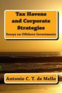 Tax Havens and Corporate Strategies: Essays on Offshore Investments di Antonio C. T. De Mello edito da Createspace Independent Publishing Platform