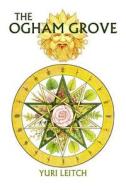 The Ogham Grove: The Year Wheel of the Celtic/Druidic God Ogma the Sun-Faced di Yuri Leitch edito da Createspace