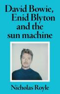 David Bowie, Enid Blyton and the Sun Machine di Nicholas Royle edito da MANCHESTER UNIV PR