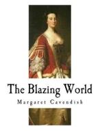 The Blazing World: Margaret Cavendish di Margaret Cavendish edito da Createspace Independent Publishing Platform