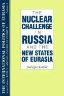 The International Politics of Eurasia: v. 6: The Nuclear Challenge in Russia and the New States of Eurasia di S. Frederick Starr, Karen Dawisha edito da Taylor & Francis Inc