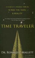 Time Traveler: A Scientist's Personal Mission to Make Time Travel a Reality di Ronald L. Mallett, Bruce Henderson edito da BASIC BOOKS