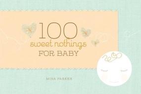 100 Sweet Nothings for Baby di Mina Parker edito da CONARI PR