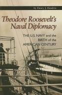 Theodore Roosevelt's Naval Diplomacy di Cdr Henry J. Hendrix Usn edito da Naval Institute Press